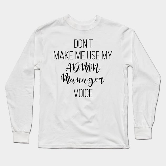 Don't Make Me Use My Admin Manager Voice Long Sleeve T-Shirt by Saimarts